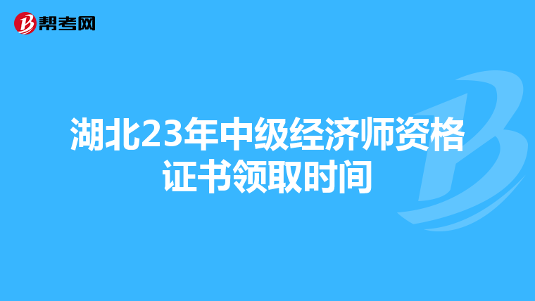 湖北23年中级经济师资格证书领取时间