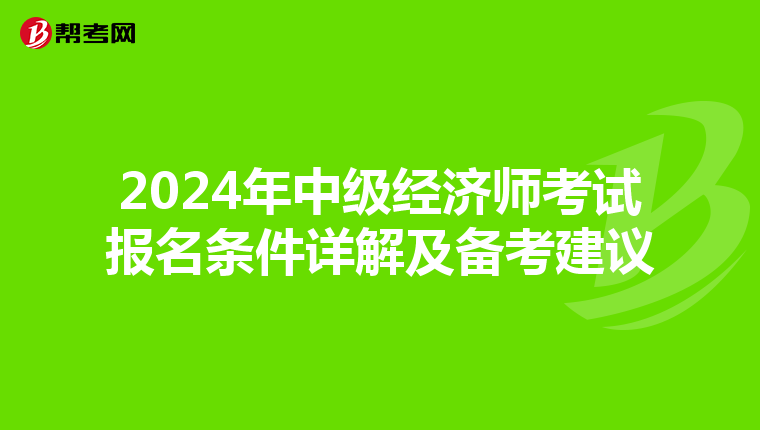 2024年中级经济师考试报名条件详解及备考建议