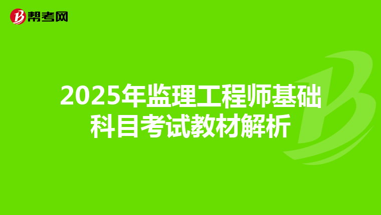 2025年监理工程师基础科目考试教材解析