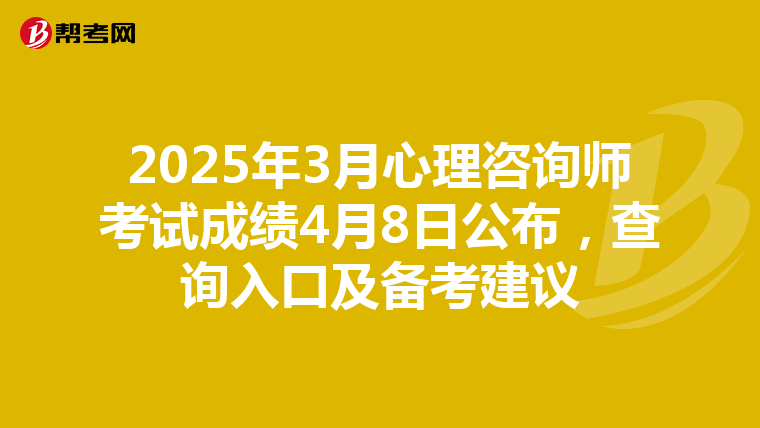 2025年3月心理咨询师考试成绩4月8日公布，查询入口及备考建议