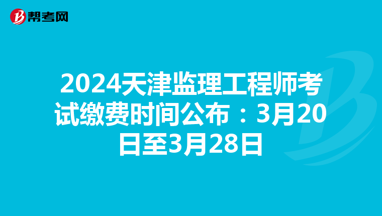 2024天津监理工程师考试缴费时间公布：3月20日至3月28日