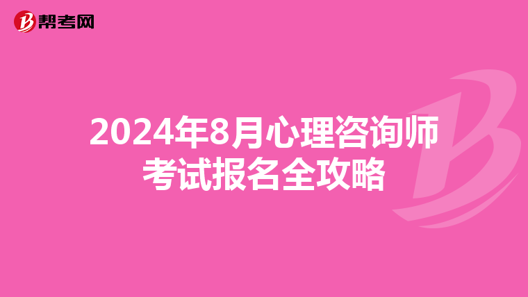 2024年8月心理咨询师考试报名全攻略