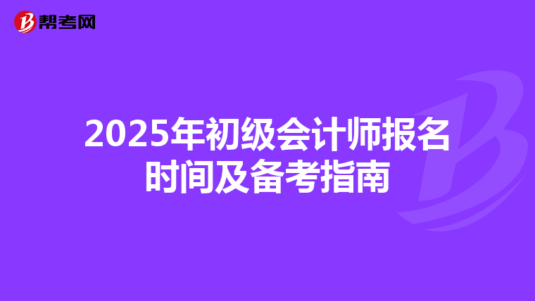 2025年初级会计师报名时间及备考指南