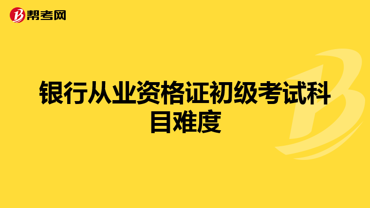 銀行從業資格證初級考試科目難度