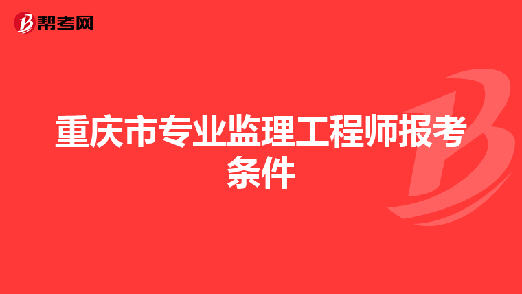 重庆市专业监理工程师报考条件