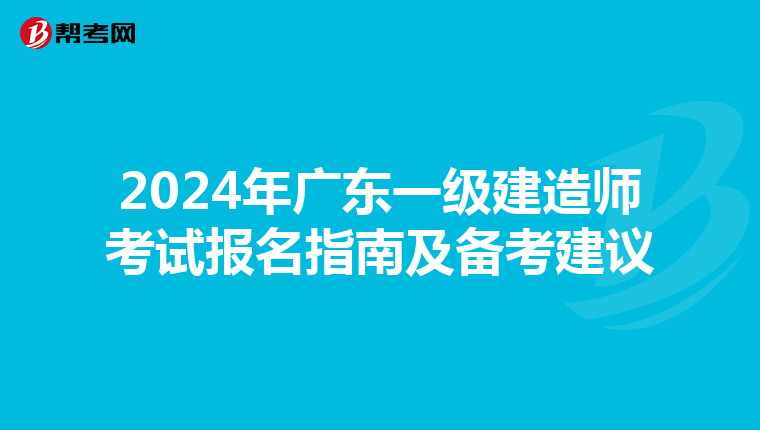 2024年广东一级建造师考试报名指南及备考建议