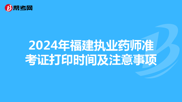 2024年福建执业药师准考证打印时间及注意事项