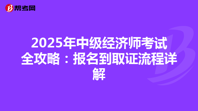 2025年中级经济师考试全攻略：报名到取证流程详解