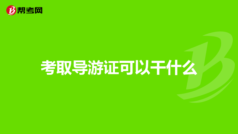 考取导游证可以干什么