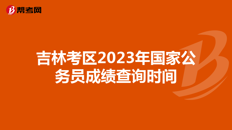 吉林考区2023年国家公务员成绩查询时间