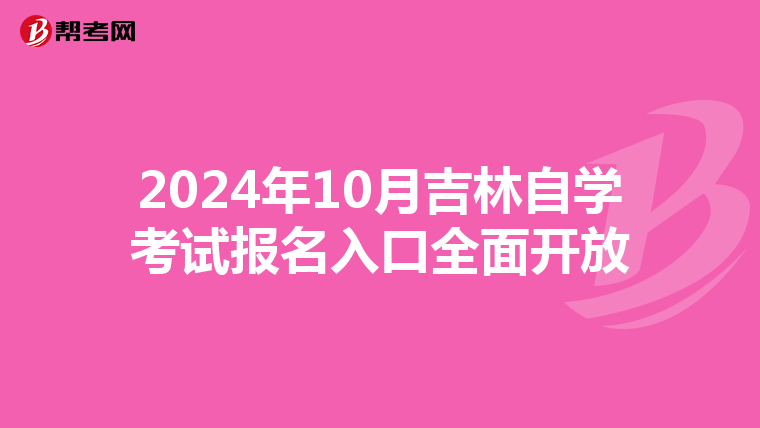 2024年10月吉林自学考试报名入口全面开放
