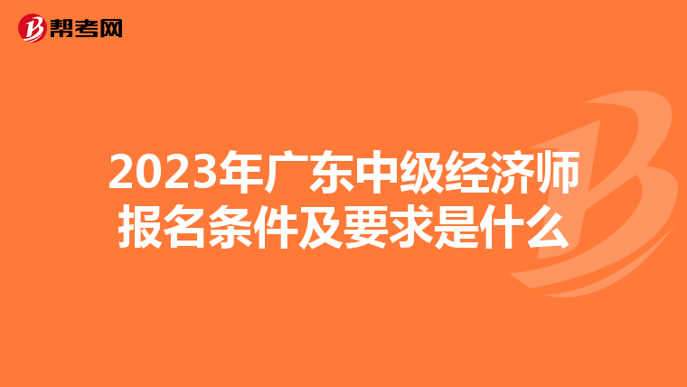 2023年广东中级经济师报名条件及要求是什么