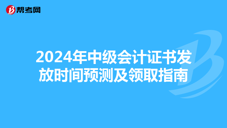 2024年中级会计证书发放时间预测及领取指南