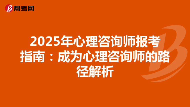 2025年心理咨询师报考指南：成为心理咨询师的路径解析