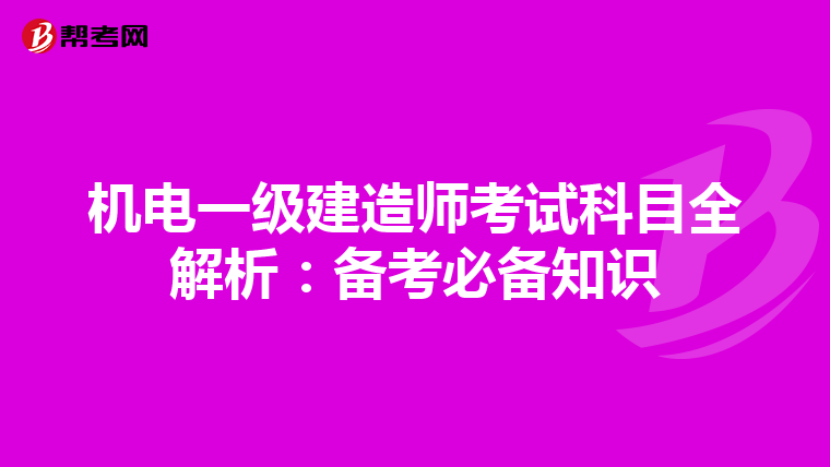 机电一级建造师考试科目全解析：备考必备知识