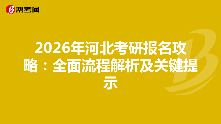 2026年河北考研报名攻略：全面流程解析及关键提示
