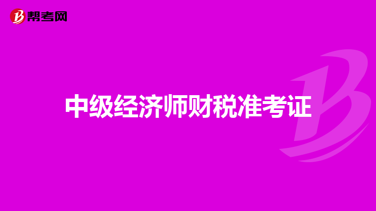 中級經(jīng)濟(jì)師財(cái)稅準(zhǔn)考證
