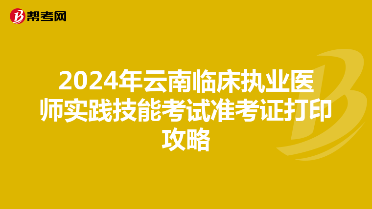 2024年云南临床执业医师实践技能考试准考证打印攻略