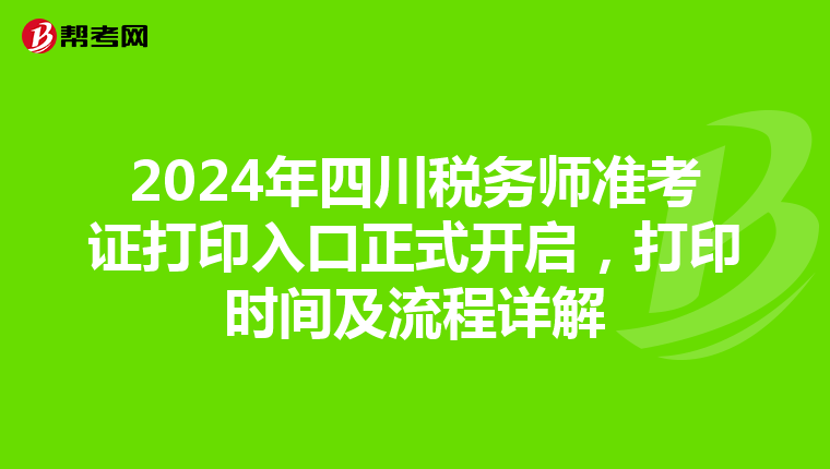 2024年四川税务师准考证打印入口正式开启，打印时间及流程详解