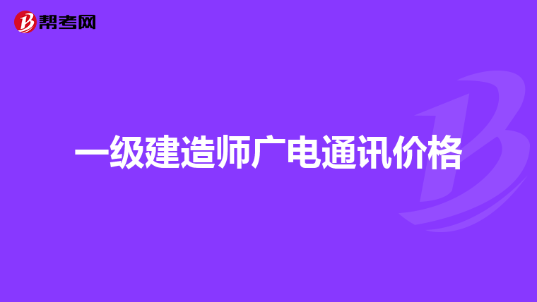 一級建造師廣電通訊價格