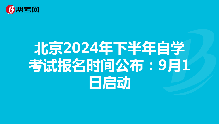 北京2024年下半年自学考试报名时间公布：9月1日启动