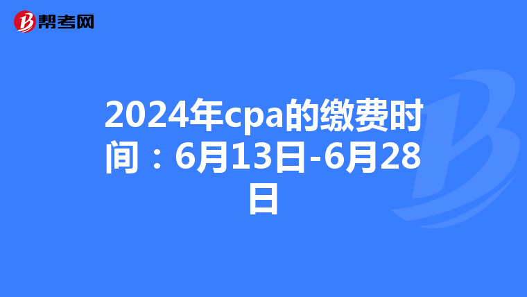2024年cpa的缴费时间:6月13日-6月28日