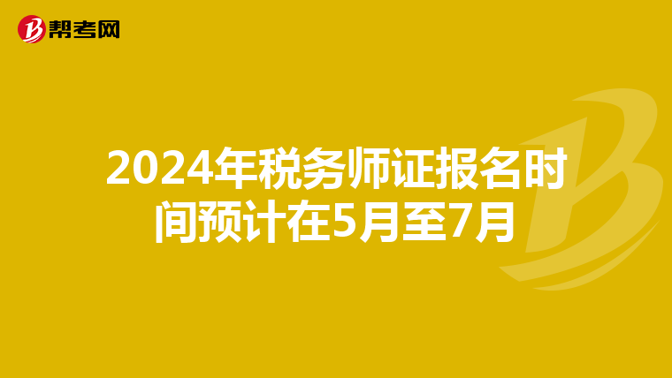 2024年税务师证报名时间预计在5月至7月