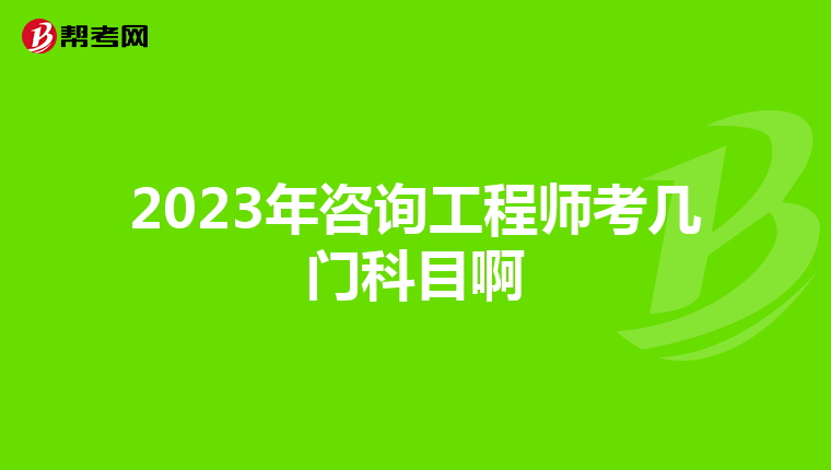 2023年咨询工程师考几门科目啊