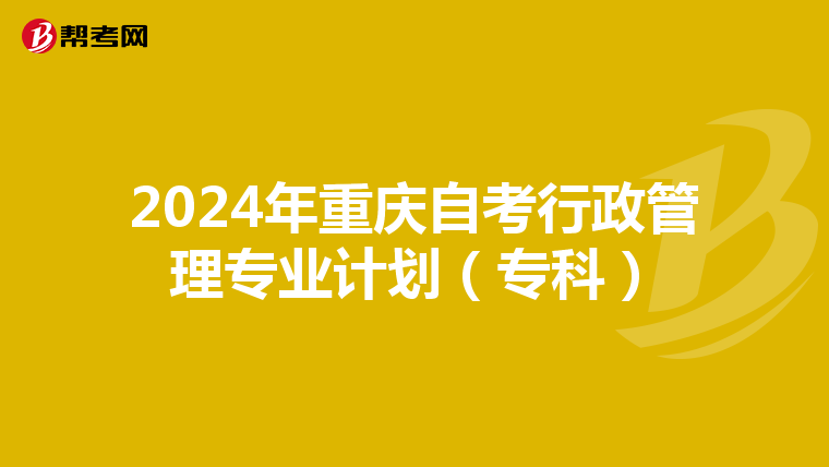 2024年重庆自考行政管理专业计划（专科）