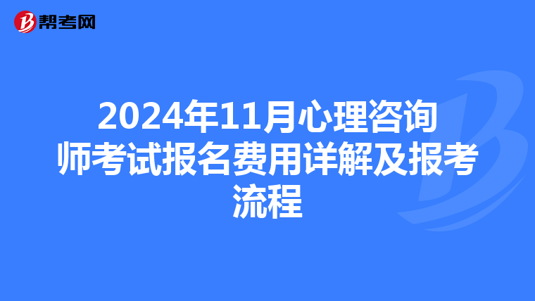 2024年11月心理咨询师考试报名费用详解及报考流程