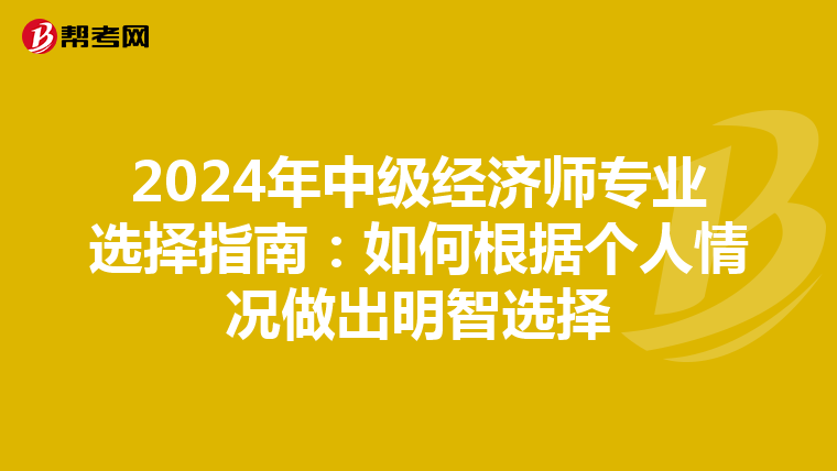 2024年中级经济师专业选择指南：如何根据个人情况做出明智选择
