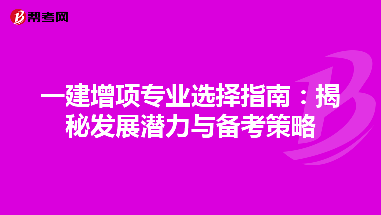 一建增项专业选择指南：揭秘发展潜力与备考策略
