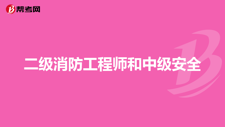 二级消防工程师和中级安全