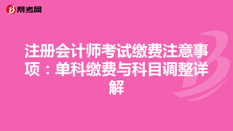 注冊會計師考試繳費注意事項：單科繳費與科目調整詳解