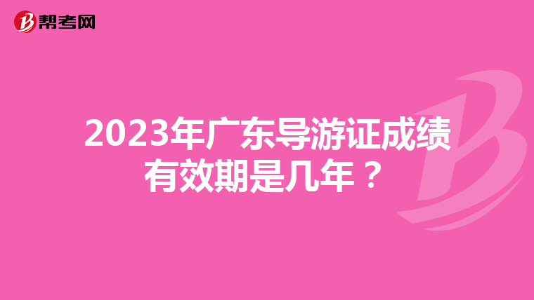 2023年廣東導(dǎo)游證成績有效期是幾年？