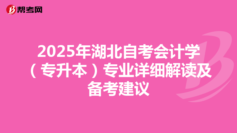 2025年湖北自考会计学（专升本）专业详细解读及备考建议