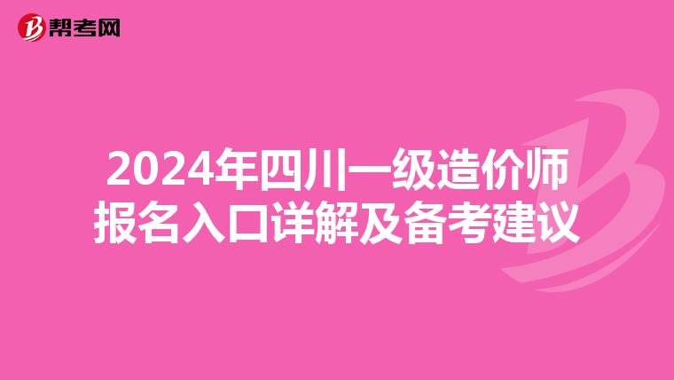 2024年四川一级造价师报名入口详解及备考建议