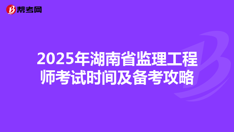 2025年湖南省监理工程师考试时间及备考攻略