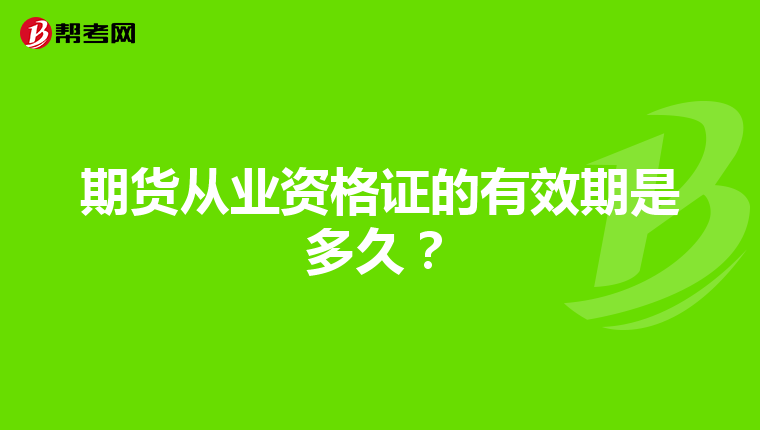 期貨從業資格證的有效期是多久?