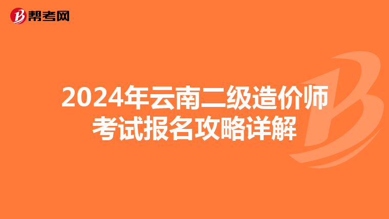 2024年云南二级造价师考试报名攻略详解