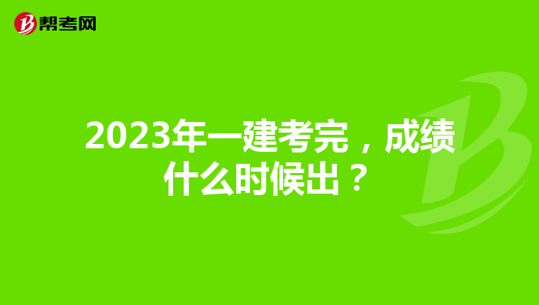 2023年一建考完,成绩什么时候出?