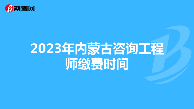 2023年内蒙古咨询工程师缴费时间