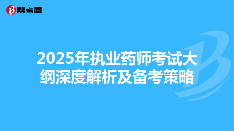 2025年执业药师考试大纲深度解析及备考策略