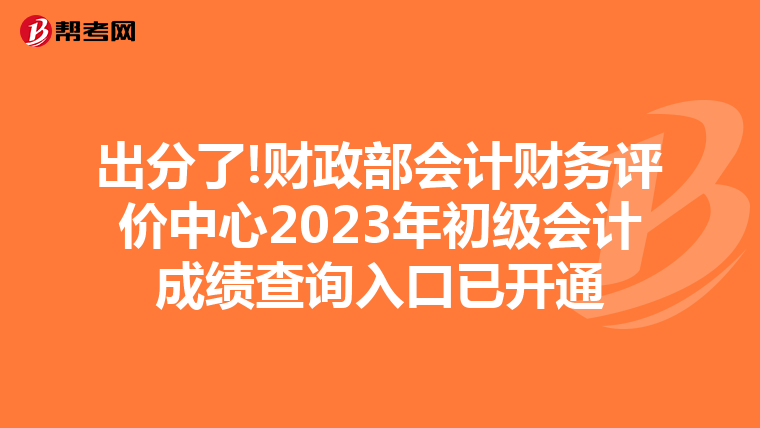 出分了!财政部会计财务评价中心2023年初级会计成绩查询入口已开通