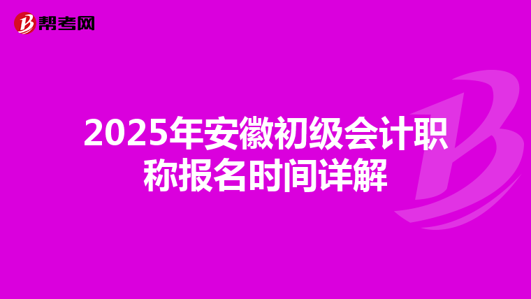 2025年安徽初级会计职称报名时间详解