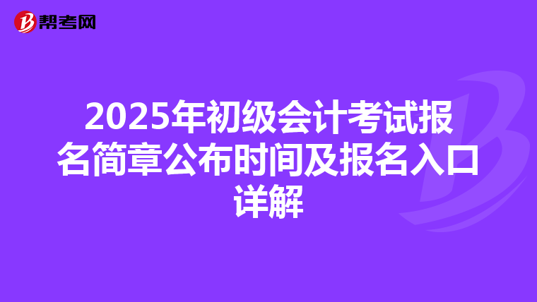 2025年初级会计考试报名简章公布时间及报名入口详解