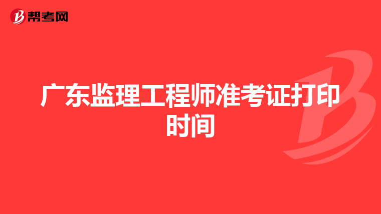广东监理工程师准考证打印时间