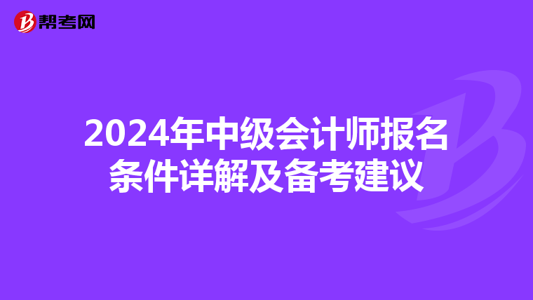 2024年中级会计师报名条件详解及备考建议