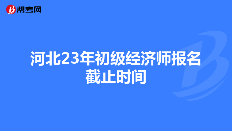 河北23年初级经济师报名截止时间