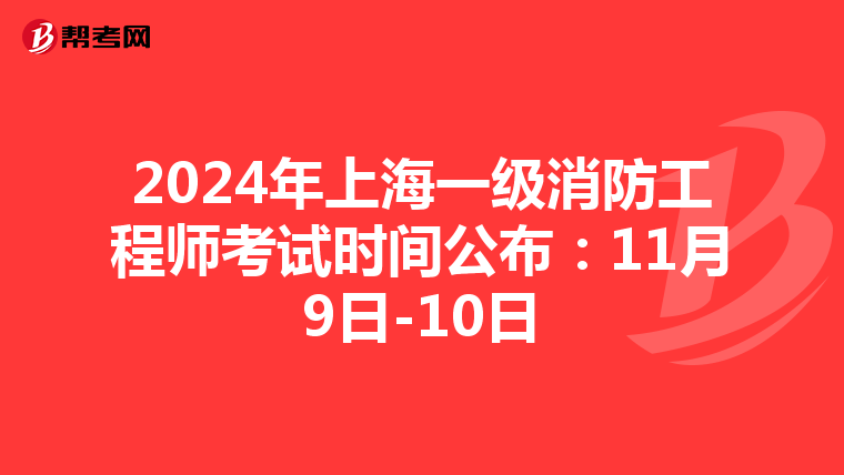 2024年上海一級(jí)消防工程師考試時(shí)間公布:11月9日-10日